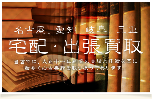 名古屋、愛知、岐阜、三重　無料出張買取。当店では、大正十一年創業の実績と経験を基に数多くの古書籍を取り扱っております。